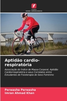 Aptidão cardio-respiratória: Associação do Índice de Massa Corporal, Aptidão Cardiorrespiratória e seus Correlatos entre Estudantes de Fisioterapia do Sexo Feminino 6206010449 Book Cover