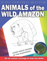 ANIMALS OF THE WILD AMAZON Coloring Book for Kids & Adults: Learn about nature of the Rainforest. 30 x 30 realistic drawings B0915HFXZG Book Cover