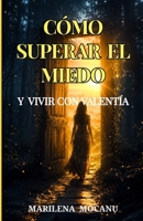 CÓMO SUPERAR EL MIEDO Y VIVIR CON VALENTÍA: Guía práctica para transformar el miedo en acción y construir una vida sin límites (Spanish Edition) 1918393141 Book Cover