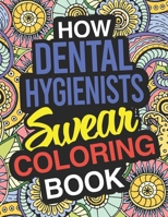 How Dental Hygienists Swear Coloring Book: Dental Hygienists Coloring Books For Adults 1713232502 Book Cover