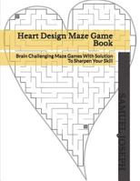 Heart Design Maze Game Book: Brain Challenging Maze Games With Solution To Sharpen Your Skill 1799009823 Book Cover