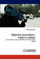 Objective Journalism - myth or reality?: A comparative study of the BBC and the AJE online reports 3844301976 Book Cover