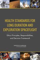 Health Standards for Long Duration and Exploration Spaceflight: Ethics Principles, Responsibilities, and Decision Framework 0309296579 Book Cover