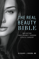 The Real Beauty Bible: Navigating Your Journey Through Plastic Surgery 1599329980 Book Cover