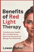Benefits of Red Light Therapy: Transform Your Health, Skin, and Well-being; Speed Up Recovery and Manage Pain Effectively B0F5WYV87T Book Cover