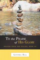 To the Praise of His Glory: Prayers from the Psalms, Book III 1490814027 Book Cover