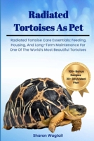 RADIATED TORTOISES AS PET: Radiated Tortoise Care Essentials: Feeding, Housing, And Long-Term Maintenance for One of The World’s Most Beautiful Tortoises B0DVRV2KQY Book Cover