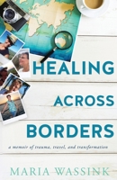 Healing Across Borders: a memoir of trauma, travel, and transformation 1763546802 Book Cover