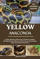 YELLOW ANACONDA: Feeding, Selecting, Maintenance, Health Care, Habitat, Handling And Everything You Need To Know About Keeping Yellow Anacondas As Home Pets. B0FDQGHYRY Book Cover