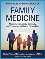 PRINCIPLES AND PRACTICES OF FAMILY MEDICINE: Mastering Complexity, Continuity, and Compassion in Modern Primary Care B0GL9DBSMX Book Cover