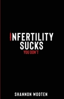 Infertility Sucks, You Don't! 1791554059 Book Cover