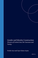 Gender and Identity Construction: Women of Central Asia, the Caucasus and Turkey (Social, Economic and Political Studies of the Middle East and Asia) 9004115617 Book Cover