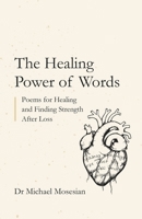 The Healing Power of Words: Poems for Healing and Finding Strength After Loss B0C2RG14NC Book Cover