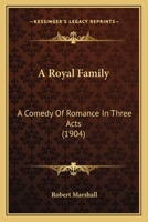 A Royal Family; a Comedy of Romance in Three Acts 1373672609 Book Cover