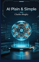 AI Plain & Simple: Simple Steps For You To Save Time & Work Smarter B0HB54DVYS Book Cover