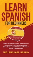 Learn Spanish For Beginners: 30 Days of Language Lessons- Rapidly Improve Your Grammar, Conversations& Dialogue+ Short Stories& Learn 1001 Common Phrases In Your Car& While You Sleep 1801349355 Book Cover