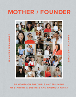 Mother Founder: Sixty Women on the Triumphs, Trials, and Trade-offs of Starting Their Own Businesses and Raising a Family 164829345X Book Cover