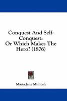 Conquest And Self-Conquest: Or Which Makes The Hero? 1160835756 Book Cover