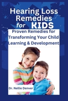 Hearing Loss Remedies for Kids: Proven Remedies for Transforming Your Child Learning & Development B0BSJPSC7T Book Cover