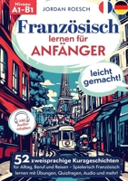 Französisch lernen für Anfänger - leicht gemacht!: 52 zweisprachige Kurzgeschichten für Alltag, Beruf und Reisen - Spielerisch Französisch lernen mit ... Quizfragen, Audio und mehr! (German Edition) 3691044018 Book Cover