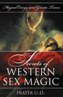 Secrets Of Western Sex Magic: Magical Energy & Gnostic Trance (Llewellyn's Tantra & Sexual Arts Series) 1567187064 Book Cover