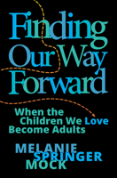 Finding Our Way Forward: When the Children We Love Become Adults 151381060X Book Cover