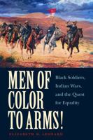 Men of Color to Arms!: Black Soldiers, Indian Wars, and the Quest for Equality 0803240716 Book Cover