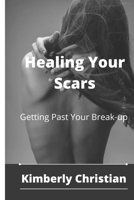 Healing Your Scars: Getting Past Your Break-up B0B92F9RVK Book Cover