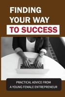 Finding Your Way To Success: Practical Advice From A Young Female Entrepreneur: How To Walk In The Supernatural Power Of God B09CGCW6W5 Book Cover