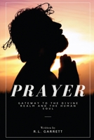 PRAYER: GATEWAY TO THE DIVINE REALM AND THE HUMAN SOUL B0C9SJ2TJL Book Cover