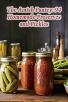The Amish Pantry: 94 Homemade Preserves and Pickles B0CFZH87D2 Book Cover