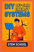 DIY Off-Grid Energy Systems: Step-by-step projects to generate electricity using wind sun and motion. (Practical Engineering Skills for Income) B0FGWX3F44 Book Cover