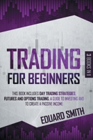 TRADING FOR BEGINNERS: 3 BOOKS IN 1 THIS BOOK INCLUDES DAY TRADING STRATEGIES, FUTURES AND OPTIONS TRADING. A GUIDE TO INVESTING AND TO CREATE A PASSIVE INCOME B08L5W32KJ Book Cover