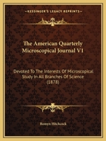The American Quarterly Microscopical Journal V1: Devoted to the Interests of Microscopical Study in All Branches of Science 1164937588 Book Cover