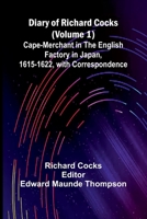 Diary Of Richard Cocks (Volume 1); Cape-Merchant In The English Factory In Japan, 1615-1622, With Correspondence 936905099X Book Cover