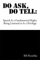 Do Ask Do Tell: Speech Is a Fundamental Right; Being Listened to Is a Privilege 1493160087 Book Cover