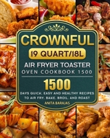 CROWNFUL19 Quart/18L Air Fryer Toaster Oven Cookbook 1500: 1500 Days Quick, Easy and Healthy Recipes to Air Fry, Bake, Broil, and Roast 1803670045 Book Cover