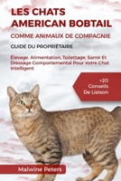 LES CHATS AMERICAN BOBTAIL COMME ANIMAUX DE COMPAGNIE – GUIDE DU PROPRIÉTAIRE: Élevage, Alimentation, Toilettage, Santé Et Dressage Comportemental ... +20 Conseils De Liaison (French Edition) B0DZXG5WXB Book Cover