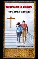 Maturing In Christ: "It's Your Choice" B08JVV9VCC Book Cover