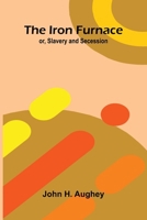 The Iron Furnace; Or, Slavery And Secession 9371776447 Book Cover