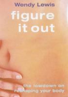 Figure It Out: The Lowdown on Reshaping Your Body 1903845688 Book Cover