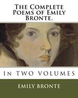 The Complete Poems of Emily Bronte.: In TWO VOLUMES 1718941625 Book Cover
