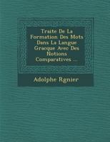 Traite de La Formation Des Mots Dans La Langue Gracque Avec Des Notions Comparatives ... 1288138946 Book Cover