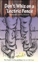 Don't Whiz On A 'lectric Fence - Grandpa's Country Wisdom 1423607015 Book Cover