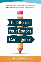 Tell Stories Your Donors Can't Ignore: Donorarc: The Story-based Fundraising Model Electrifying Donor Engagement B0DRWGX9KF Book Cover