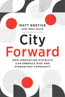 City Forward: How Innovation Districts Can Embrace Risk and Strengthen Community 164283176X Book Cover