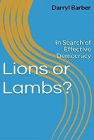 Lions or Lambs?: In Search of Effective Democracy 1537482661 Book Cover
