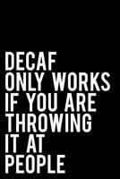 Decaf Only Works If You Are Throwing It At People: 110-Page Funny Sarcastic 6”x9” Page Blank Lined Journal Office, Coworker or Boss Gift Idea 1790663954 Book Cover