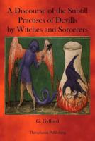 A Discourse of the Subtill Practises of Devills by Witches and Sorcerers 1470073684 Book Cover