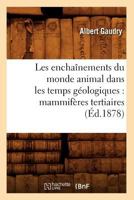 Les Enchaa(r)Nements Du Monde Animal Dans Les Temps Ga(c)Ologiques: Mammifa]res Tertiaires (A0/00d.1878) 2012694063 Book Cover